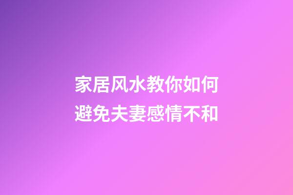 家居风水教你如何避免夫妻感情不和