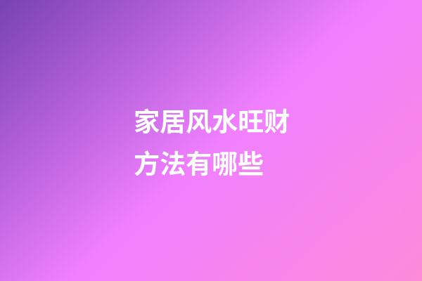 家居风水旺财方法有哪些