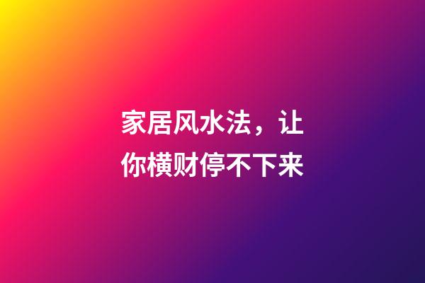 家居风水法，让你横财停不下来