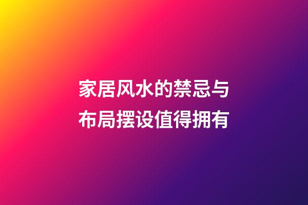 家居风水的禁忌与布局摆设值得拥有