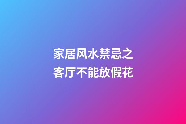 家居风水禁忌之客厅不能放假花