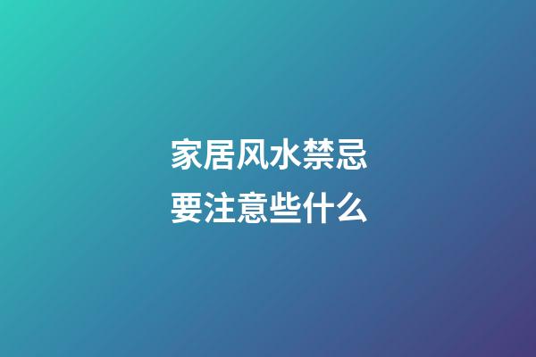家居风水禁忌要注意些什么