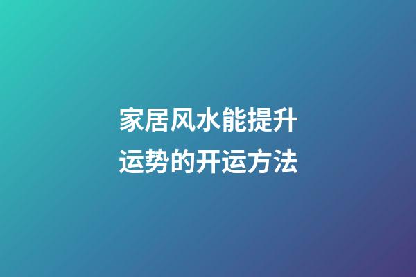 家居风水能提升运势的开运方法