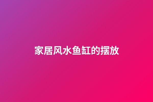 家居风水鱼缸的摆放