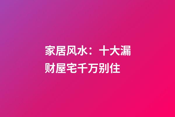 家居风水：十大漏财屋宅千万别住