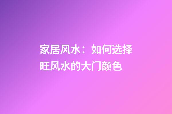 家居风水：如何选择旺风水的大门颜色