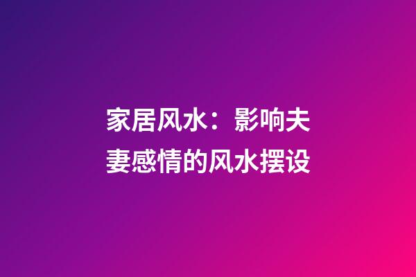 家居风水：影响夫妻感情的风水摆设