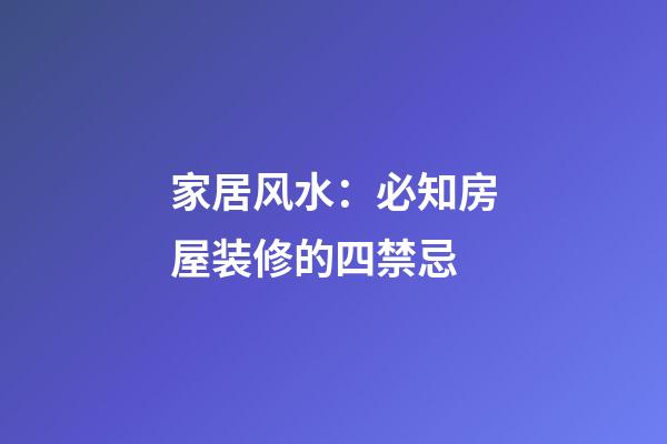 家居风水：必知房屋装修的四禁忌