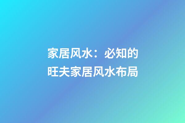 家居风水：必知的旺夫家居风水布局