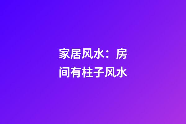 家居风水：房间有柱子风水