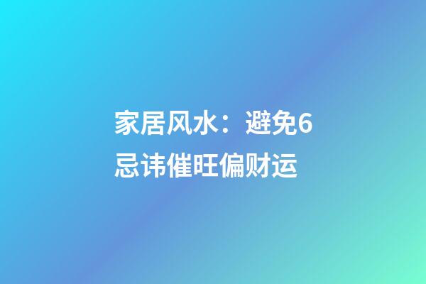 家居风水：避免6忌讳催旺偏财运