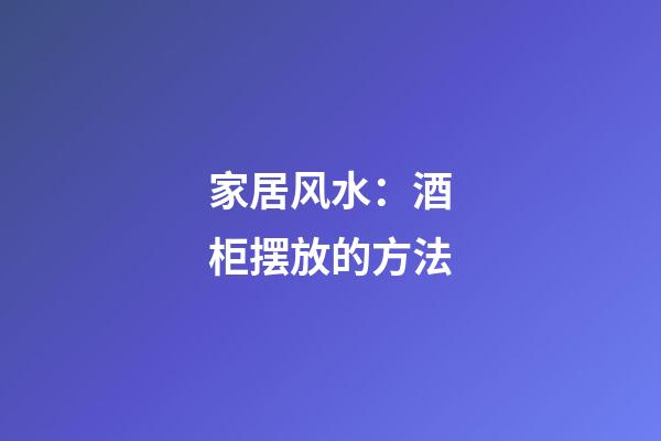 家居风水：酒柜摆放的方法