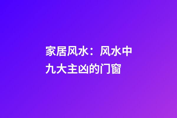 家居风水：风水中九大主凶的门窗