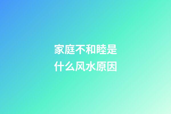 家庭不和睦是什么风水原因
