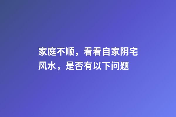 家庭不顺，看看自家阴宅风水，是否有以下问题
