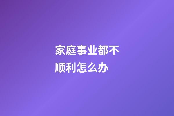 家庭事业都不顺利怎么办