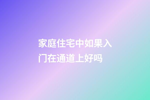 家庭住宅中如果入门在通道上好吗