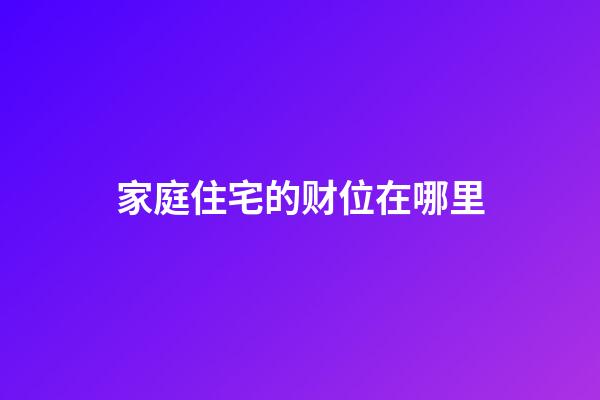 家庭住宅的财位在哪里