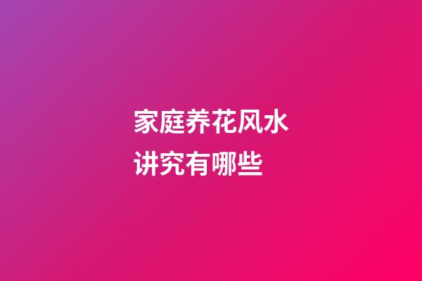 家庭养花风水讲究有哪些