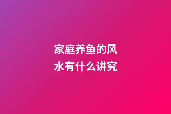 家庭养鱼的风水有什么讲究