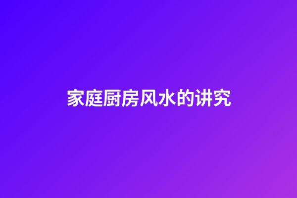 家庭厨房风水的讲究