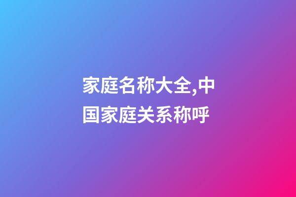 家庭名称大全,中国家庭关系称呼-第1张-观点-玄机派