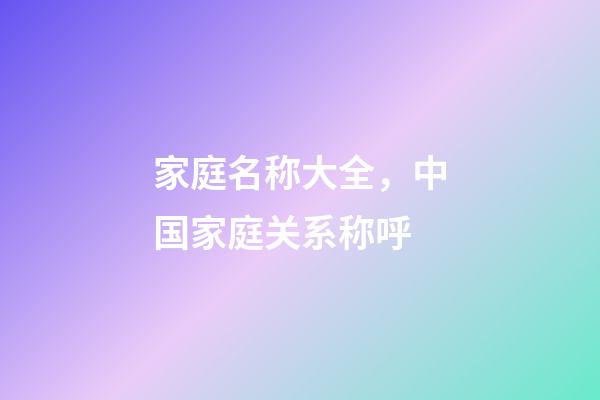 家庭名称大全，中国家庭关系称呼-第1张-观点-玄机派