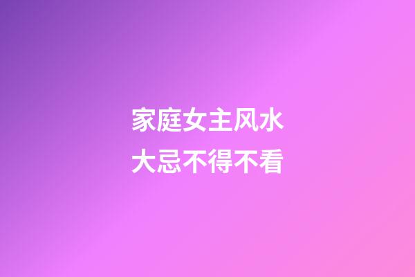 家庭女主风水大忌不得不看