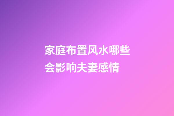 家庭布置风水哪些会影响夫妻感情