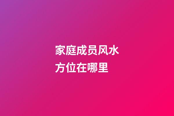 家庭成员风水方位在哪里