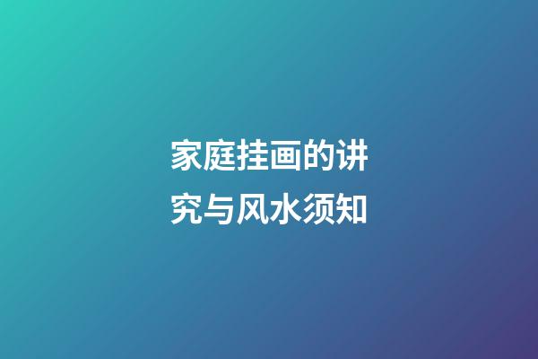 家庭挂画的讲究与风水须知