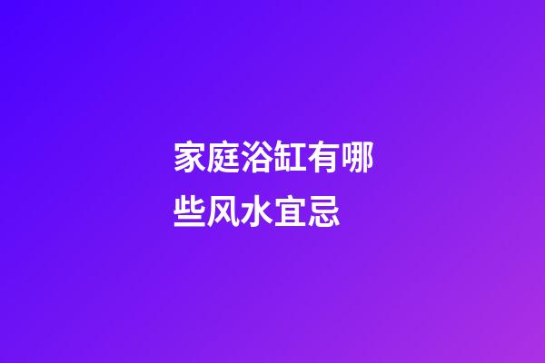 家庭浴缸有哪些风水宜忌