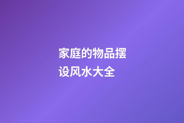 家庭的物品摆设风水大全