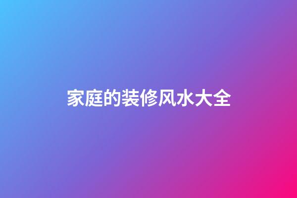 家庭的装修风水大全