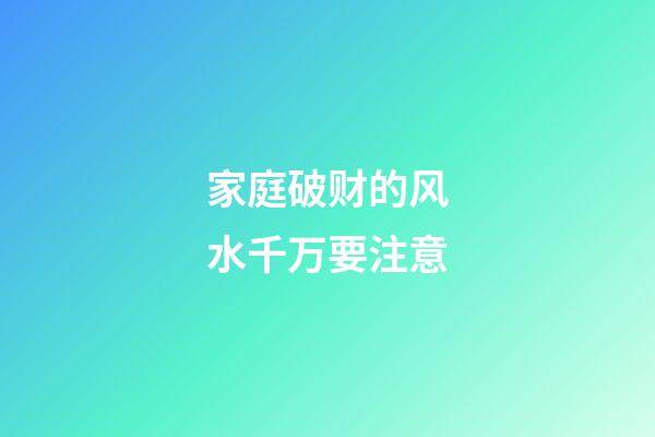 家庭破财的风水千万要注意