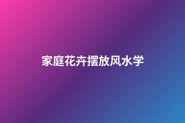 家庭花卉摆放风水学