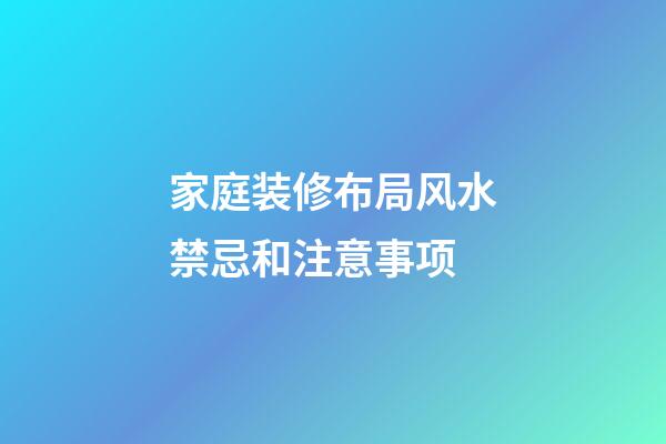 家庭装修布局风水禁忌和注意事项