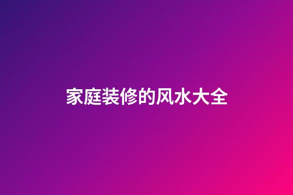 家庭装修的风水大全