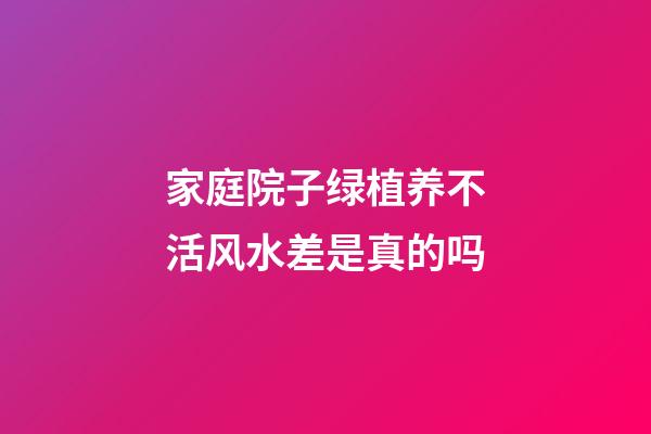 家庭院子绿植养不活风水差是真的吗