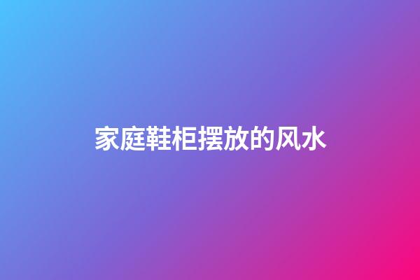 家庭鞋柜摆放的风水