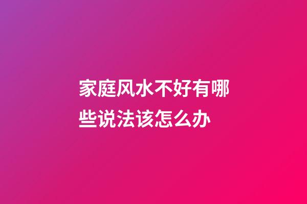 家庭风水不好有哪些说法该怎么办