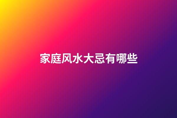 家庭风水大忌有哪些