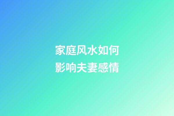 家庭风水如何影响夫妻感情