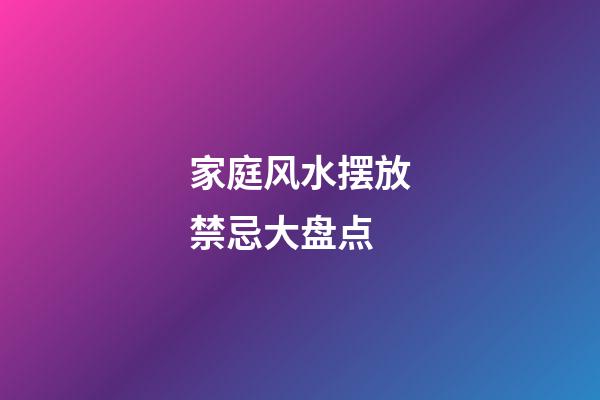 家庭风水摆放禁忌大盘点