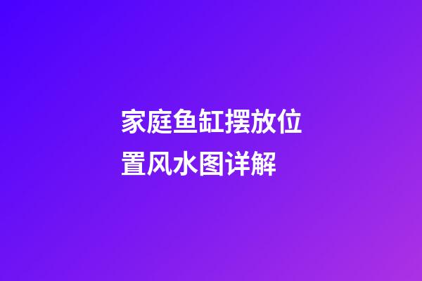 家庭鱼缸摆放位置风水图详解