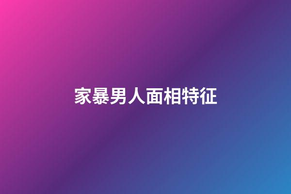 家暴男人面相特征