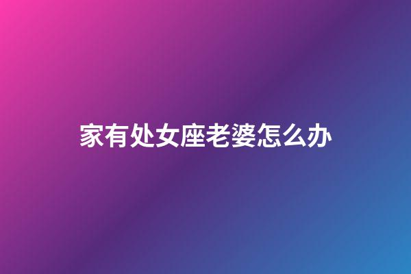 家有处女座老婆怎么办-第1张-星座运势-玄机派