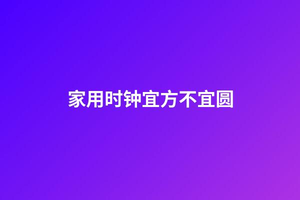 家用时钟宜方不宜圆