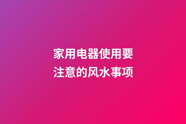 家用电器使用要注意的风水事项