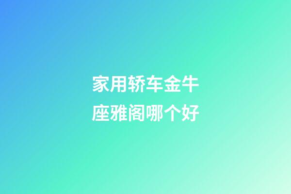 家用轿车金牛座雅阁哪个好
